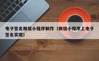 祁东电子签名微信小程序制作（微信小程序上电子签名实现）