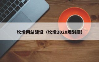 祁东坎墩网站建设（坎墩2020规划图）