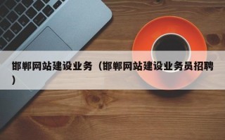 祁东邯郸网站建设业务（邯郸网站建设业务员招聘）