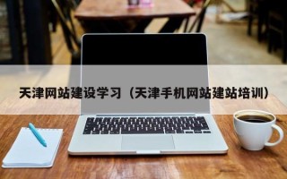 祁东天津网站建设学习（天津手机网站建站培训）