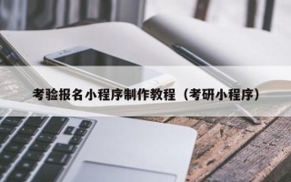 祁东考验报名小程序制作教程（考研小程序）
